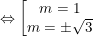 \small \Leftrightarrow \left \[\begin{matrix} m=1\\ m=\pm \sqrt{3} \end{matrix} \right.
